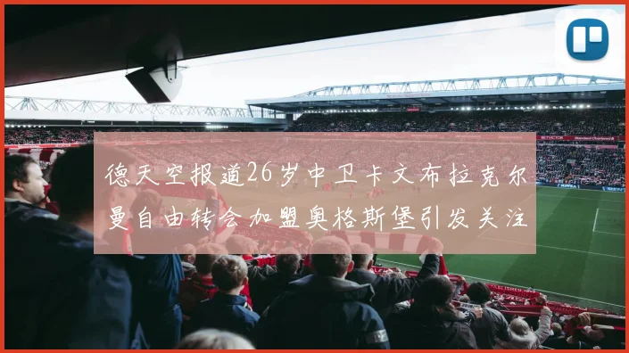 德天空报道26岁中卫卡文布拉克尔曼自由转会加盟奥格斯堡引发关注
